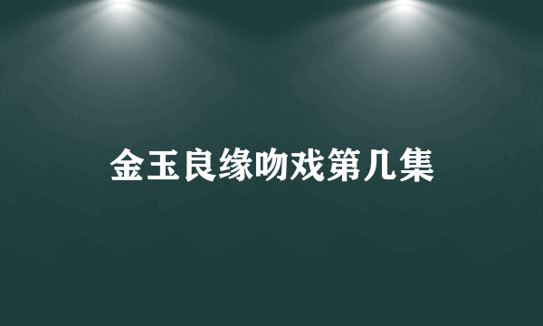 金玉良缘吻戏第几集