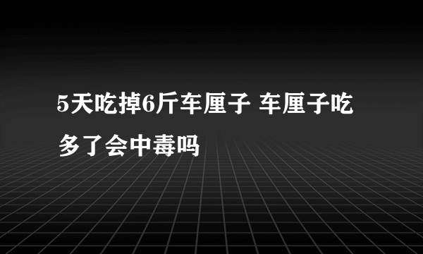 5天吃掉6斤车厘子 车厘子吃多了会中毒吗