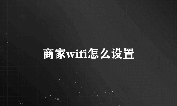 商家wifi怎么设置