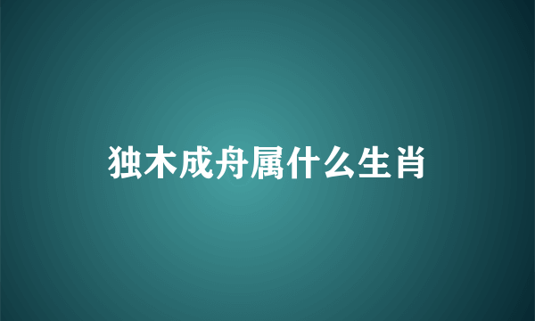 独木成舟属什么生肖