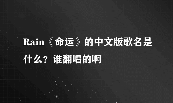 Rain《命运》的中文版歌名是什么？谁翻唱的啊