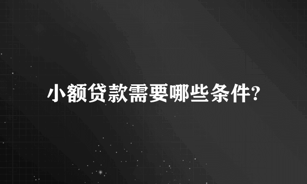 小额贷款需要哪些条件?