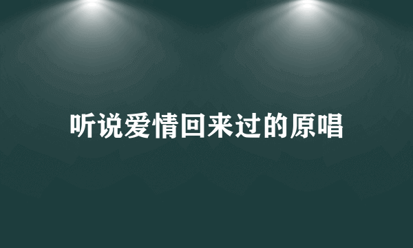 听说爱情回来过的原唱