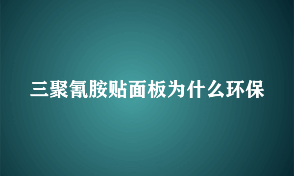 三聚氰胺贴面板为什么环保