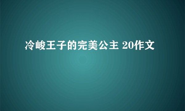 冷峻王子的完美公主 20作文