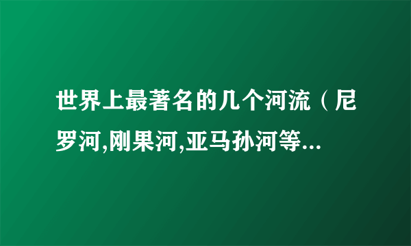 世界上最著名的几个河流（尼罗河,刚果河,亚马孙河等）的水文特征比较,航运价值等