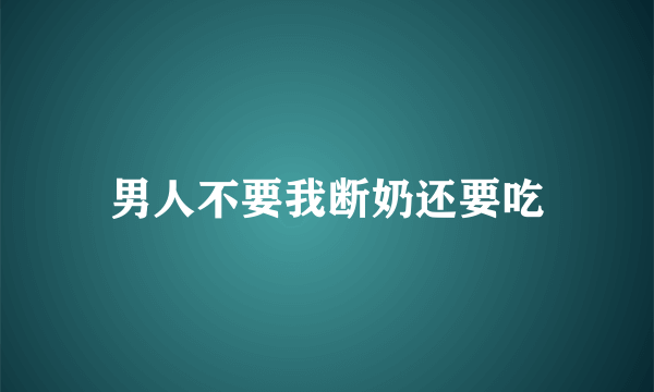 男人不要我断奶还要吃