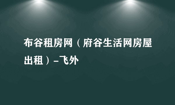 布谷租房网（府谷生活网房屋出租）-飞外