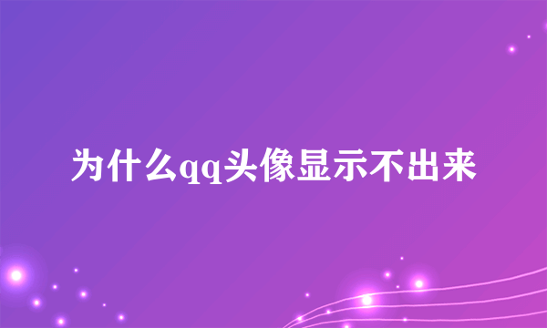 为什么qq头像显示不出来