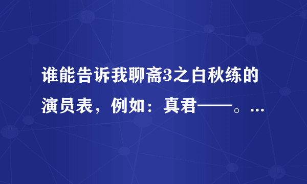 谁能告诉我聊斋3之白秋练的演员表，例如：真君——。。。 秋菊——。。。