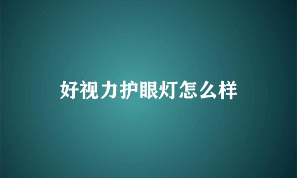 好视力护眼灯怎么样