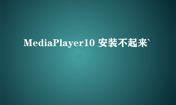 MediaPlayer10 安装不起来`