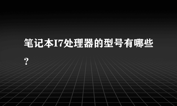 笔记本I7处理器的型号有哪些？