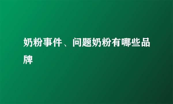 奶粉事件、问题奶粉有哪些品牌