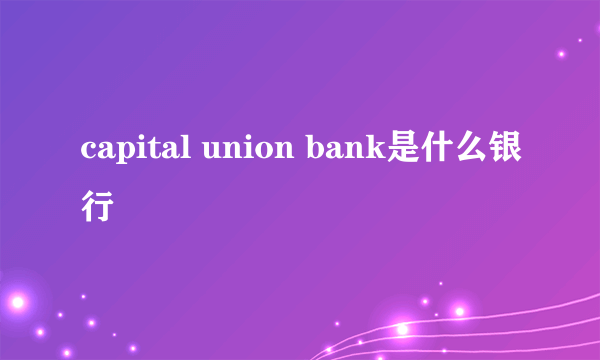 capital union bank是什么银行