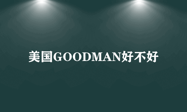 美国GOODMAN好不好