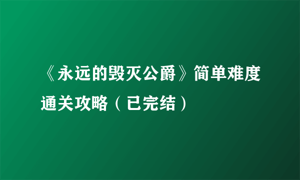 《永远的毁灭公爵》简单难度通关攻略（已完结）