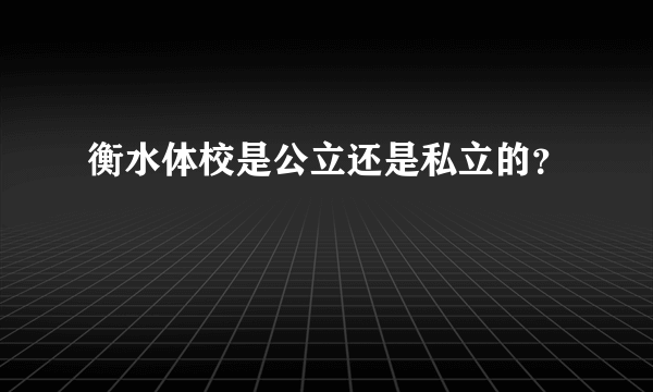 衡水体校是公立还是私立的？