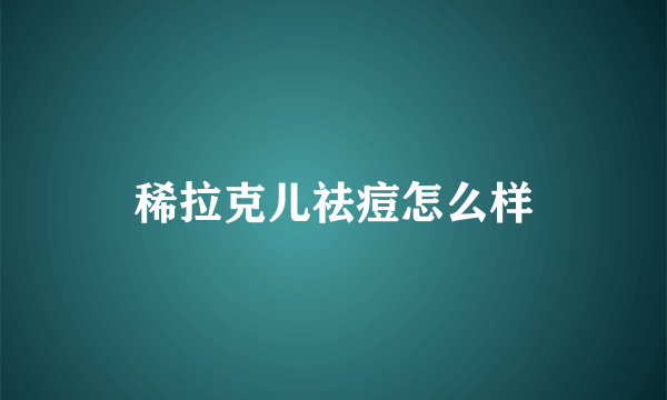 稀拉克儿祛痘怎么样