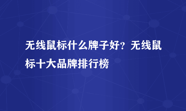 无线鼠标什么牌子好？无线鼠标十大品牌排行榜