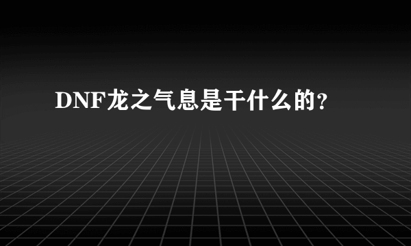 DNF龙之气息是干什么的？