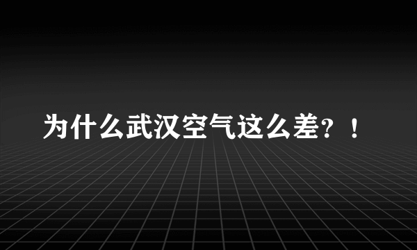 为什么武汉空气这么差？！