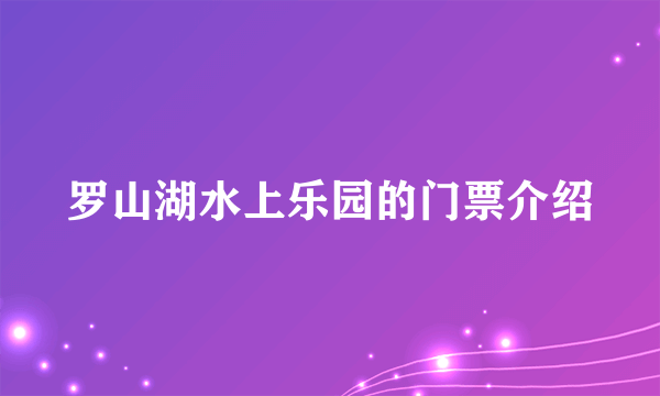 罗山湖水上乐园的门票介绍