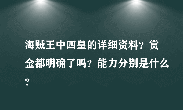 海贼王中四皇的详细资料？赏金都明确了吗？能力分别是什么？