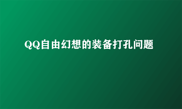 QQ自由幻想的装备打孔问题