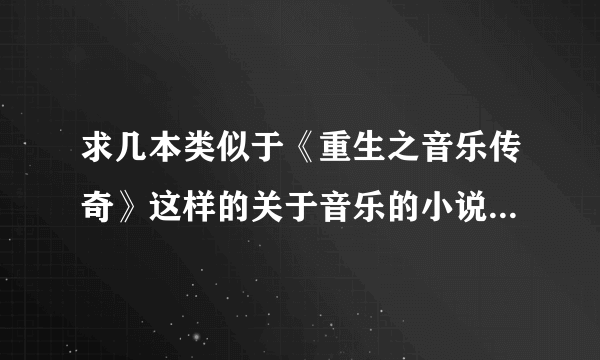 求几本类似于《重生之音乐传奇》这样的关于音乐的小说！ 最好能发邮箱！实在没有给个书名！