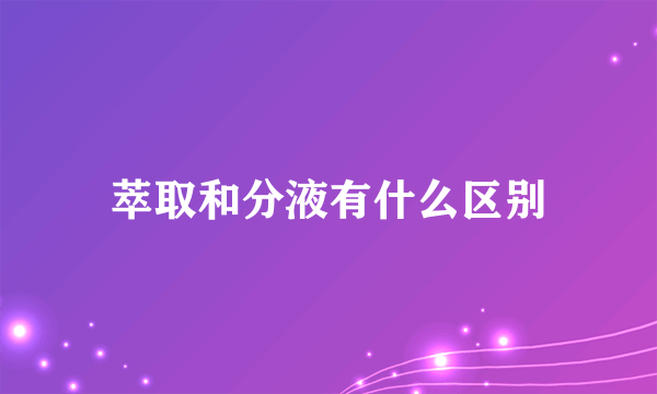 萃取和分液有什么区别