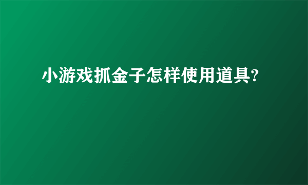 小游戏抓金子怎样使用道具?