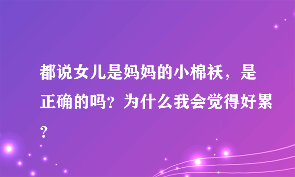 都说女儿是妈妈的小棉袄，是正确的吗？为什么我会觉得好累？