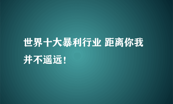 世界十大暴利行业 距离你我并不遥远！