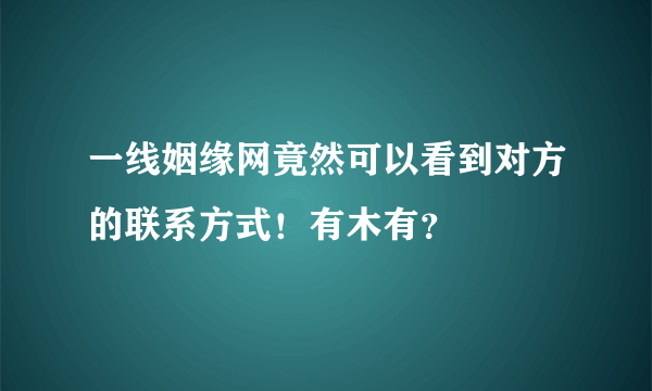 一线姻缘网竟然可以看到对方的联系方式！有木有？