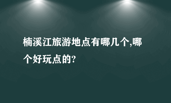 楠溪江旅游地点有哪几个,哪个好玩点的?