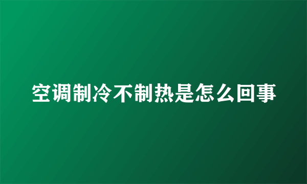 空调制冷不制热是怎么回事