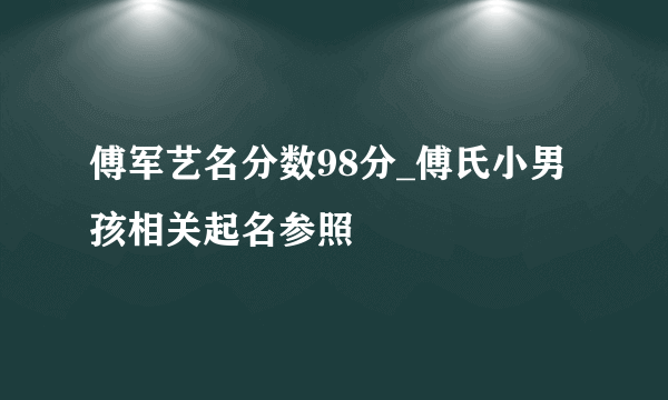 傅军艺名分数98分_傅氏小男孩相关起名参照