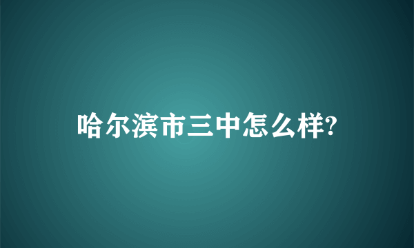 哈尔滨市三中怎么样?