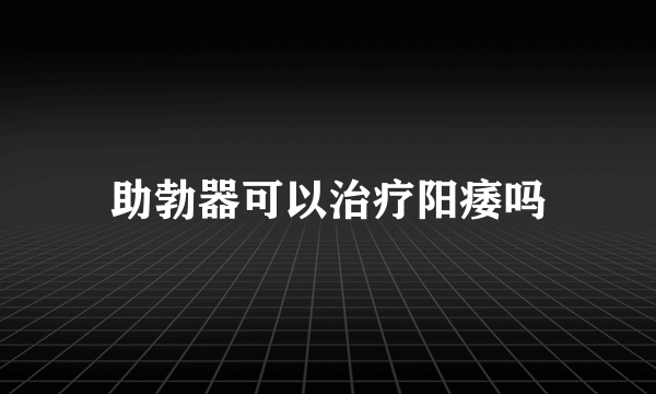 助勃器可以治疗阳痿吗