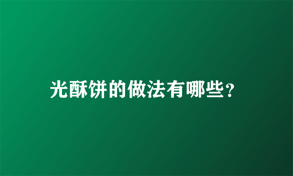 光酥饼的做法有哪些？