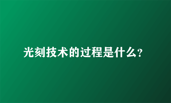 光刻技术的过程是什么？