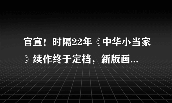 官宣！时隔22年《中华小当家》续作终于定档，新版画风却惹争议