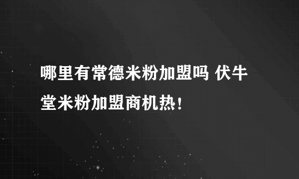 哪里有常德米粉加盟吗 伏牛堂米粉加盟商机热！