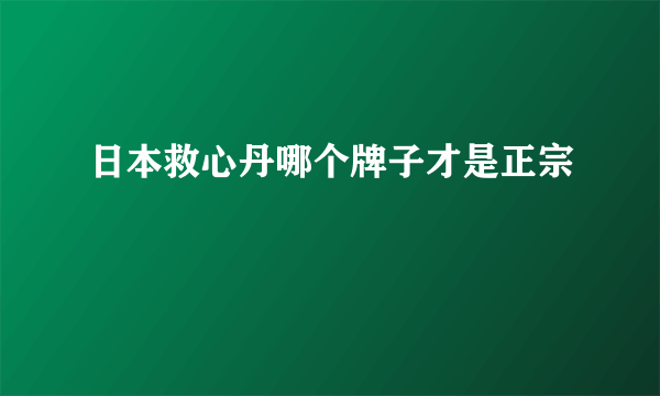 日本救心丹哪个牌子才是正宗