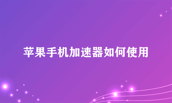 苹果手机加速器如何使用