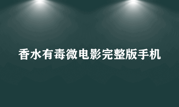 香水有毒微电影完整版手机