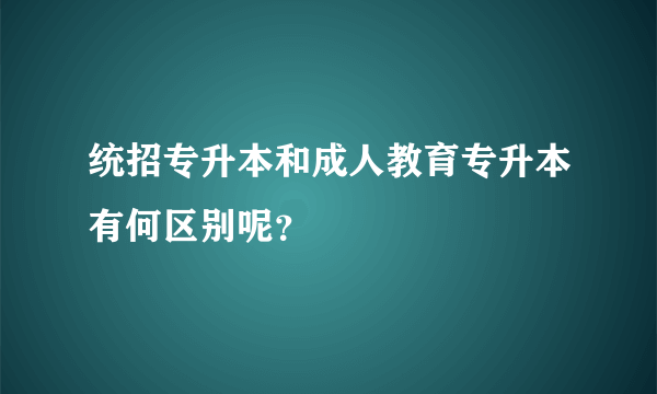 统招专升本和成人教育专升本有何区别呢？