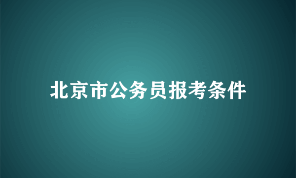 北京市公务员报考条件