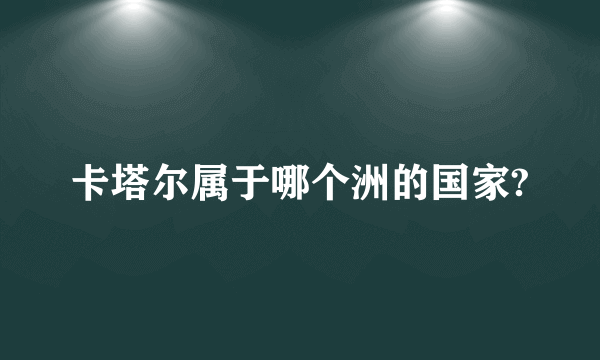 卡塔尔属于哪个洲的国家?